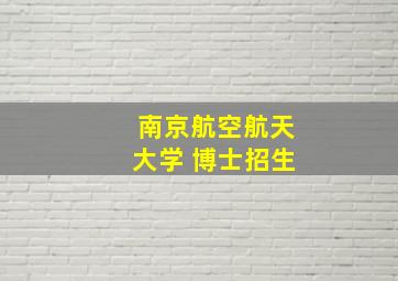 南京航空航天大学 博士招生